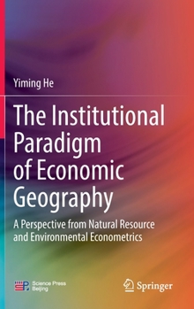The Institutional Paradigm of Economic Geography: A Perspective from Natural Resource and Environmental Econometrics