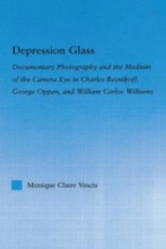Hardcover Depression Glass: Documentary Photography and the Medium of the Camera-Eye in Charles Reznikoff, George Oppen, and William Carlos Williams Book