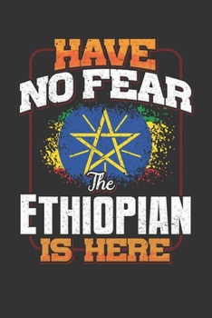 Have No Fear The Ethiopian Is Here: Ethiopian Notebook Journal 6x9 Personalized Customized Gift For Ethiopia Student Teacher Proffesor Or for Someone in the Ethiopia Field