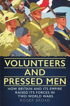 Hardcover Volunteers and Pressed Men: How Britain and Its Empire Raised Its Forces in Two World Wars Book