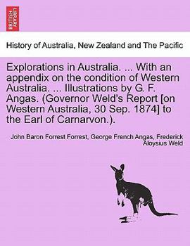 Explorations in Australia. ... With an appendix on the condition of Western Australia. ... Illustrations by G. F. Angas. (Governor Weld's Report [on ... 30 Sep. 1874] to the Earl of Carnarvon.).