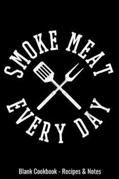 Blank Cookbook - Recipes & Notes - Smoke Meat Everyday: 6x9 100 Pages - Blank Recipe Journal Cookbook To Write In Chefs Notebook Funny Gift