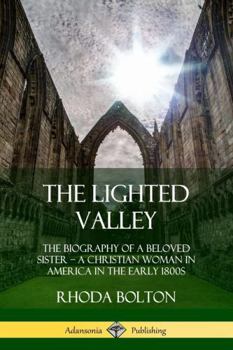 Paperback The Lighted Valley: The Biography of a Beloved Sister, A Christian Woman in America in the Early 1800s Book