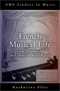 Hardcover French Musical Life: Local Dynamics in the Century to World War II Book