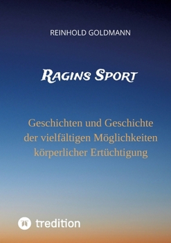 Ragins Sport: Geschichten und Geschichte der vielfältigen Möglichkeiten körperlicher Ertüchtigung (German Edition)