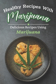 Paperback Healthy Recipes With Marijuana: Delicious Recipes Using Marijuana: Cannabis Cookbook Recipes Book