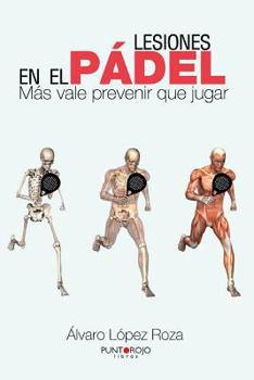 Lesiones en el pádel: Más vale prevenir que jugar (Spanish Edition)
