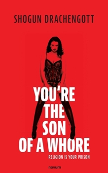 You're the son of a whore: Religion is your prison