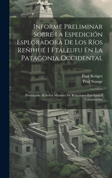 Informe Preliminar Sobre La Espedición Esploradora De Los Ríos Reñihué I Ftaleufu En La Patagonia Occidental: Presentado Al Señor Ministro De Relaciones Esteriores I Colonización
