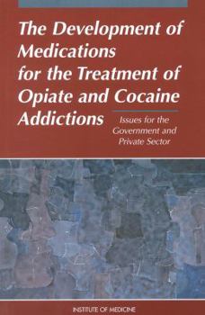 Paperback The Development of Medications for the Treatment of Opiate and Cocaine Addictions: Issues for the Government and Private Sector Book