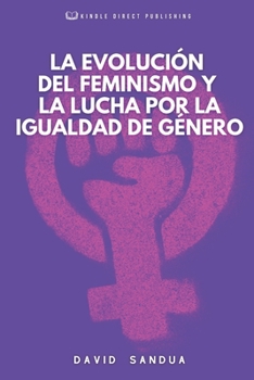 LA EVOLUCIÓN DEL FEMINISMO Y LA LUCHA POR LA IGUALDAD DE GÉNERO
