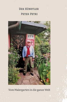 Der Künstler Peter Petri: Vom Malergarten in die ganze Welt
