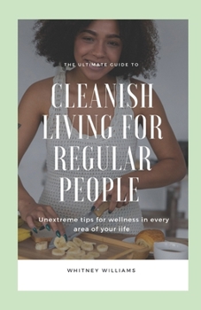 Paperback Cleanish Living For Regular People: Unextreme Tips For Wellness In Every Area Of Your Life Book