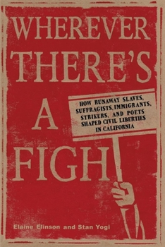 Paperback Wherever There's a Fight: How Runaway Slaves, Suffragists, Immigrants, Strikers, and Poets Shaped Civil Liberties in California Book
