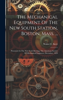 Hardcover The Mechanical Equipment Of The New South Station, Boston, Mass. ...: Presented At The New York Meeting, The American Society Of Mechanical Engineers, Book