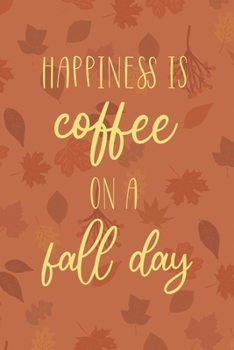 Happiness Is Coffee On A Fall Day: All Purpose 6x9 Blank Lined Notebook Journal Way Better Than A Card Trendy Unique Gift Tangerine Autumn Fall