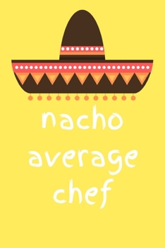 Paperback Nacho average chef: novelty notebook for chefs 6"x9" Book