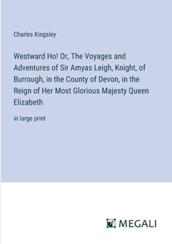 Paperback Westward Ho! Or, The Voyages and Adventures of Sir Amyas Leigh, Knight, of Burrough, in the County of Devon, in the Reign of Her Most Glorious Majesty Book