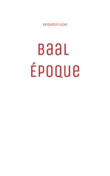 Paperback Baal Époque: A Postmodern Fiction About Power, Decadence and a Dark Conspiracy. Book