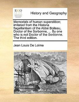 Paperback Memorials of Human Superstition; Imitated from the Historia Flagellantium of the ABBE Boileau, Doctor of the Sorbonne, ... by One Who Is Not Doctor of Book