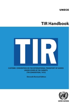 TIR Handbook: Customs Convention on the International Transport of Goods Under Cover of TIR Carnets
