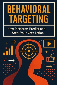 Paperback Behavioral Targeting: How Platforms Predict and Steer Your Next Action: They know what you'll click before you do Book