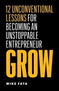 Paperback Grow: 12 Unconventional Lessons for Becoming an Unstoppable Entrepreneur Book