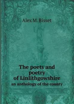 Poets and Poetry of Linlithgowshire: An Anthology of the County (Classic Reprint)