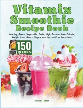 Paperback Vitamix Smoothie Recipe Book: 150 Recipes and Expert Tips for Healthy, Green, Vegetable, Fruit, High-Protein, Low-Calorie, Weight Loss, Detox, Vegan Book