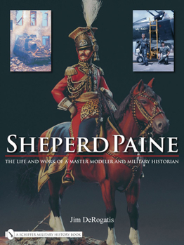 Hardcover Sheperd Paine: The Life and Work of a Master Modeler and Military Historian Book