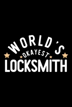 World's Okayest Locksmith: Nice Notebook for Locksmith Funny Christmas Gift Idea for Locksmith Locksmith Journal 100 pages 6x9 inches