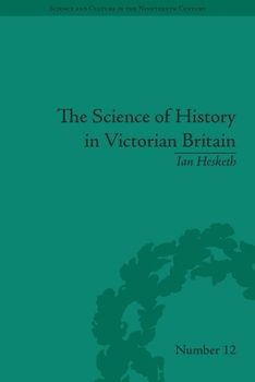 Paperback The Science of History in Victorian Britain: Making the Past Speak Book