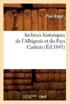 Paperback Archives Historiques de l'Albigeois Et Du Pays Castrais (Éd.1841) [French] Book