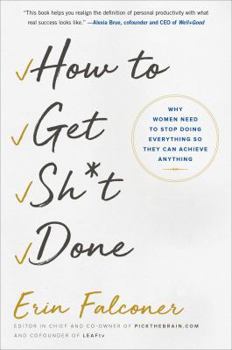 Hardcover How to Get Sh*t Done: Why Women Need to Stop Doing Everything So They Can Achieve Anything Book