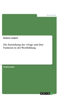 Die Entstehung der s-Fuge und ihre Funktion in der Wortbildung