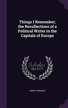 Hardcover Things I Remember; the Recollections of a Political Writer in the Capitals of Europe Book