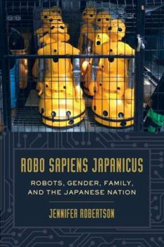 Hardcover Robo Sapiens Japanicus: Robots, Gender, Family, and the Japanese Nation Book