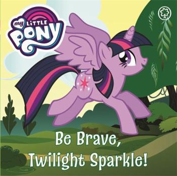 Board book Be Brave, Twilight Sparkle: Board Book (My Little Pony) Book