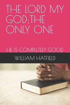 The Lord My God;the Only One: He Is Completely Good