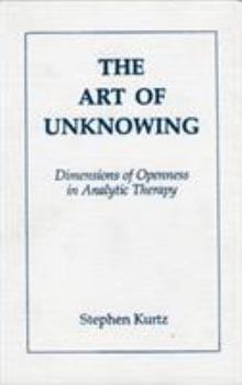 Hardcover The Art of Unknowing: Dimensions of Openness in Analytic Therapy Book