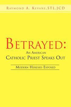Paperback Betrayed: An American Catholic Priest Speaks Out: Modern Heresies Exposed Book