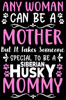 Paperback Any woman can be a mother Be a Siberian Husky mommy: Cute Siberian Husky lovers notebook journal or dairy - Siberian Husky Dog owner appreciation gift Book