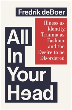 All in Your Head: Illness as Identity, Trauma as Fashion, and the Desire to be Disordered