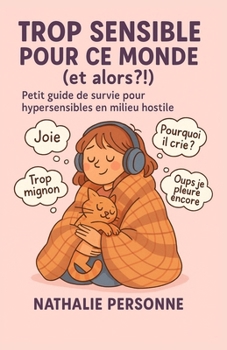 Paperback Trop sensible pour ce monde (et alors ?!): Petit guide de survie pour hypersensibles en milieu hostile [French] Book