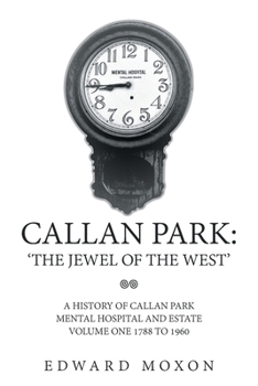 Paperback Callan Park: 'The Jewel of the West': A History of Callan Park Mental Hospital and Estate Volume One 1744-1961 Book