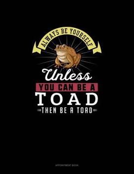 Paperback Always Be Yourself Unless You Can Be A Toad Then Be A Toad: Appointment Book