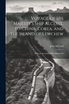 Paperback Voyage of His Majesty's Ship Alceste, to China, Corea, and the Island of Lewchew: With an Account of Her Shipwreck Book