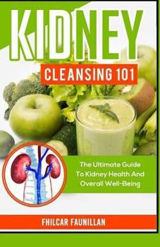 Paperback Kidney Cleansing 101: The Ultimate Guide To Kidney Health And Overall Well-Being Book