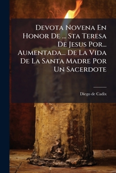 Devota Novena En Honor De ... Sta Teresa De Jesus Por... Aumentada... De La Vida De La Santa Madre Por Un Sacerdote