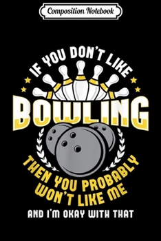 Composition Notebook: If You Don't Like Bowling - Bowling Lover Gift  Journal/Notebook Blank Lined Ruled 6x9 100 Pages